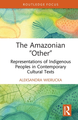 The Amazonian "Other": Representations of Indigenous Peoples in Contemporary Cultural Texts