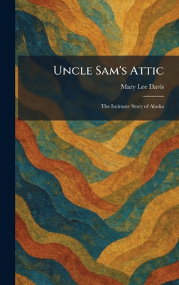 Uncle Sam's Attic: The Intimate Story of Alaska