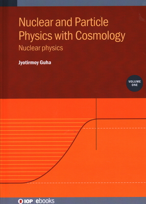 Nuclear and Particle Physics with Cosmology, Volume 1 : Nuclear physics