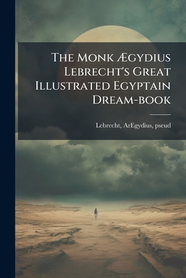 The Monk Ã¿gydius Lebrecht's Great Illustrated Egyptain Dream-book