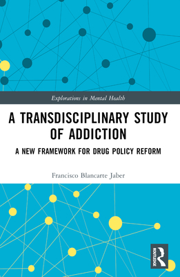 A Transdisciplinary Study of Addiction: A New Framework for Drug Policy Reform