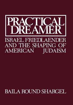 Practical Dreamer: Israel Friedlander and the Shaping of American Judaism