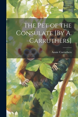 The Pet of the Consulate [By A. Carruthers]