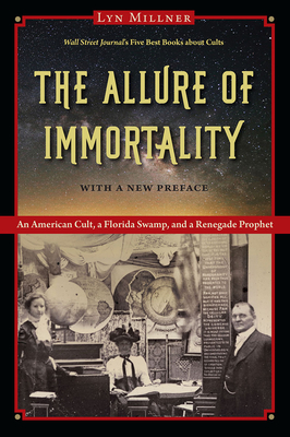 The Allure of Immortality, with a New Preface: An American Cult, a Florida Swamp, and a Renegade Prophet