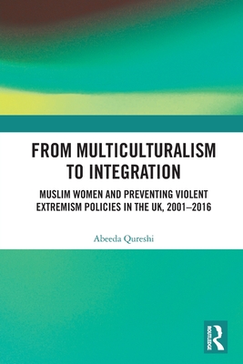From Multiculturalism to Integration: Muslim Women and Preventing Violent Extremism Policies in the UK, 2001-2016