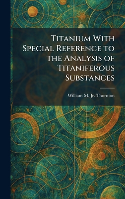 Titanium With Special Reference to the Analysis of Titaniferous Substances