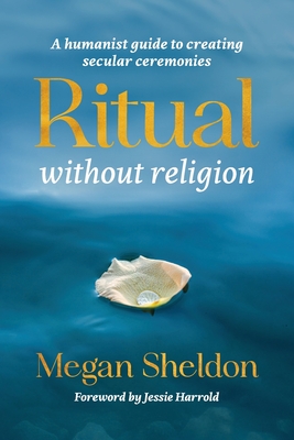 Ritual Without Religion: A Humanist Guide to Creating Secular Ceremonies