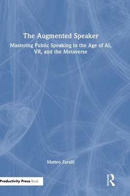 The Augmented Speaker: Mastering Public Speaking in the Age of AI, VR, and the Metaverse