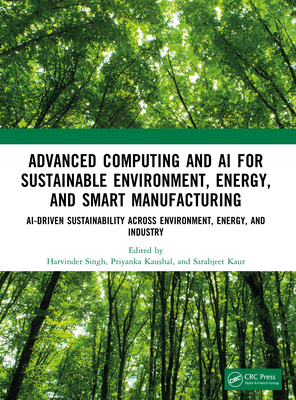 Advanced Computing and AI for Sustainable Environment, Energy, and Smart Manufacturing: AI-Driven Sustainability Across Environment, Energy, and Indus