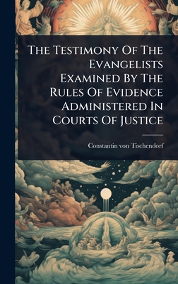 The Testimony Of The Evangelists Examined By The Rules Of Evidence Administered In Courts Of Justice