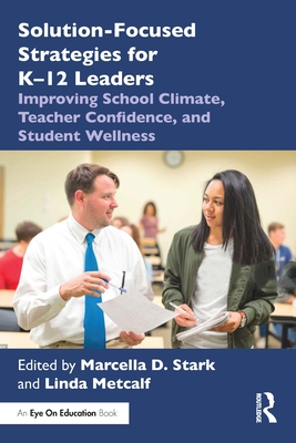 Solution-Focused Strategies for K-12 Leaders: Improving School Climate, Teacher Confidence, and Student Wellness
