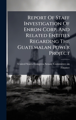 Report Of Staff Investigation Of Enron Corp. And Related Entities Regarding The Guatemalan Power Project