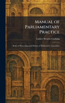 Manual of Parliamentary Practice: Rules of Proceeding and Debate in Deliberative Assemblies