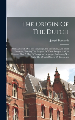 The Origin Of The Dutch: With A Sketch Of Their Language And Literature, And Short Examples, Tracing The Progress Of Their Tongue, And Its Dialects: A