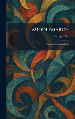 Middlemarch: A Study of Provincial Life
