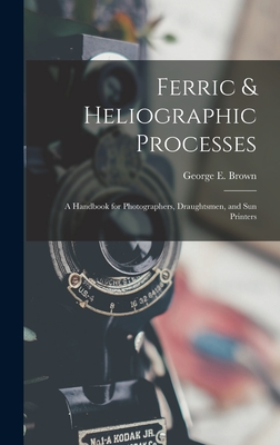 Ferric & Heliographic Processes : a Handbook for Photographers, Draughtsmen, and Sun Printers