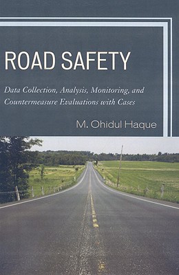 Road Safety : Data Collection, Analysis, Monitoring and Countermeasure Evaluations with Cases