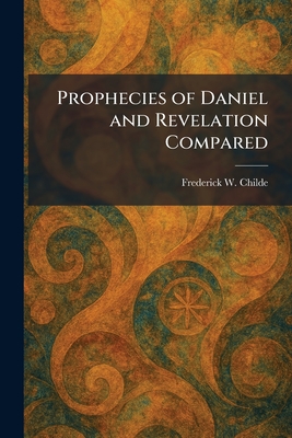 Prophecies of Daniel and Revelation Compared