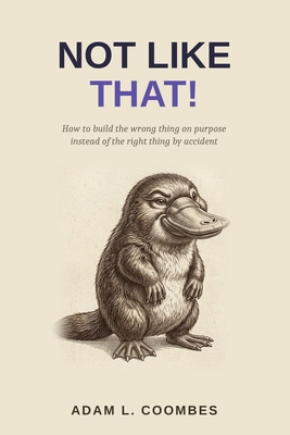 Not Like That!: How to build the wrong thing on purpose instead of the right thing by accident