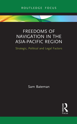Freedoms of Navigation in the Asia-Pacific Region: Strategic, Political and Legal Factors