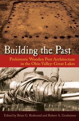 Building the Past: Prehistoric Wooden Post Architecture in the Ohio Valley¿Great Lakes