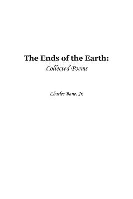 Ends of the Earth: Collected Poems of Charles Bane, Jr.