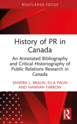 History of PR in Canada: An Annotated Bibliography and Critical Historiography of Public Relations Research in Canada