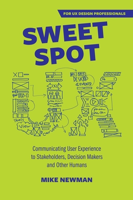 Sweet Spot UX:  Communicating User Experience to Stakeholders, Decision Makers and Other Humans