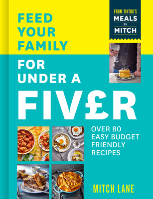 FEED YOUR FAMILY FOR UNDER PB : Over 80 budget-friendly, super simple recipes for the whole family from TikTok star Meals by Mitch