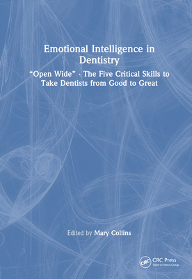 Emotional Intelligence in Dentistry: "Open Wide" - The Five Critical Skills to Take Dentists from Good to Great