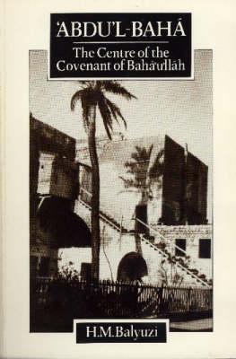 'Abdu'l-Baha, The Centre of the Covenant of Baha'u'llah