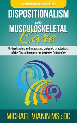 Dispositionalism in Musculoskeletal Care: Understanding and Integrating Unique Characteristics of the Clinical Encounter to Optimize Patient Care