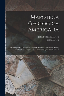 Mapoteca Geologica Americana: A Catalogue Of Geological Maps Of America (north And South) 1752-1881, In Geographic And Chronologic Order, Issue 7