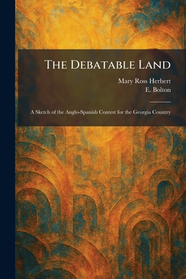 The Debatable Land: A Sketch of the Anglo-Spanish Contest for the Georgia Country