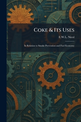Coke & Its Uses: In Relation to Smoke Prevention and Fuel Economy