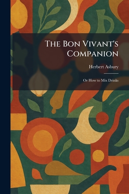 The Bon Vivant's Companion: Or How to Mix Drinks