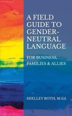 A Field Guide to Gender-Neutral Language : For Business, Families & Allies