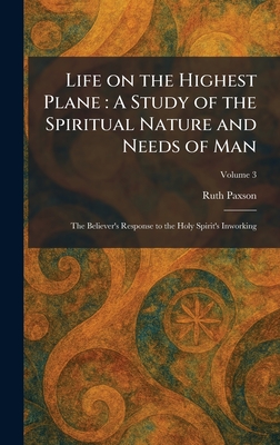 Life on the Highest Plane : A Study of the Spiritual Nature and Needs of Man: The Believer's Response to the Holy Spirit's Inworking