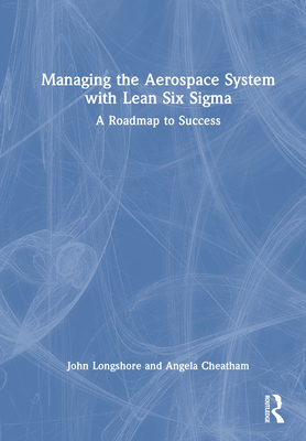 Managing the Aerospace System with Lean Six Sigma: A Roadmap to Success