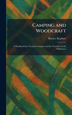 Camping and Woodcraft: A Handbook for Vacation Campers and for Travelers in the Wilderness