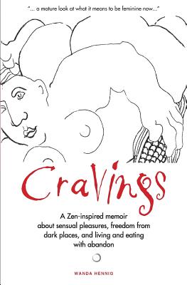 Cravings: A Zen-inspired memoir about sensual pleasures, freedom from dark places, and living and eating with abandon