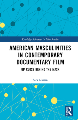 American Masculinities in Contemporary Documentary Film: Up Close Behind the Mask