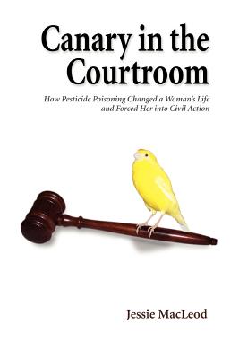 Canary in the Courtroom:How Pesticide Poisoning Changed a Woman's Life and Forced Her into Civil Action