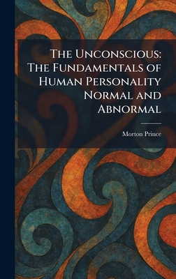 The Unconscious: The Fundamentals of Human Personality Normal and Abnormal