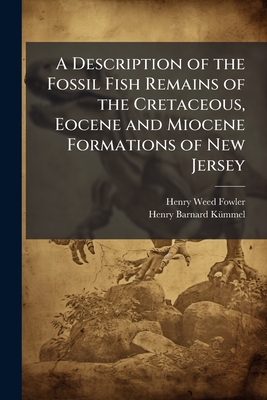 A Description of the Fossil Fish Remains of the Cretaceous, Eocene and Miocene Formations of New Jersey