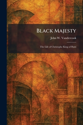 Black Majesty: The Life of Christophe King of Haiti