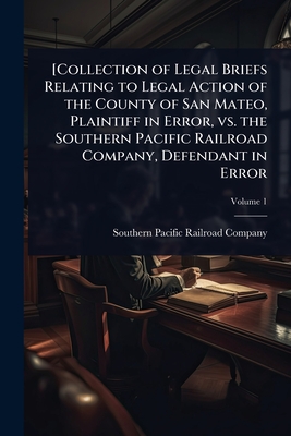 [Collection of Legal Briefs Relating to Legal Action of the County of San Mateo, Plaintiff in Error, vs. the Southern Pacific Railroad Company, Defend