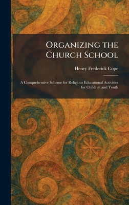 Organizing the Church School: A Comprehensive Scheme for Religious Educational Activities for Children and Youth