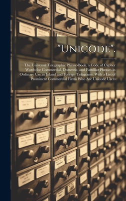 "Unicode".: The Universal Telegraphic Phrase-Book. a Code of Cypher Words for Commercial, Domestic, and Familiar Phrases in Ordinary Use in Inland and