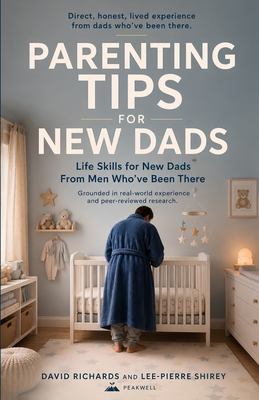 Parenting Tips  for New Dads: Life Skills for New Dads From Men Who've  Been There
